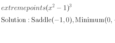 The extreme points of (x^2-1)^3 are Saddle(-1,0),Minimum(0,-1),Saddle(1,0)